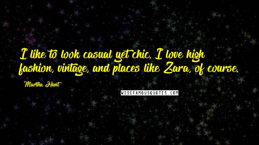 Martha Hunt quotes: I like to look casual yet chic. I love high fashion, vintage, and places like Zara, of course.