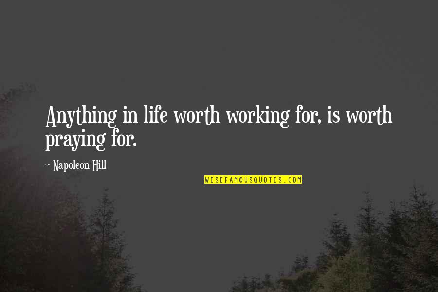 Martha Jane Canary Quotes By Napoleon Hill: Anything in life worth working for, is worth