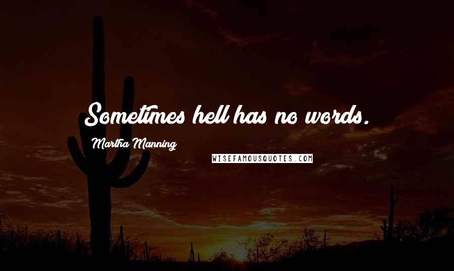 Martha Manning quotes: Sometimes hell has no words.