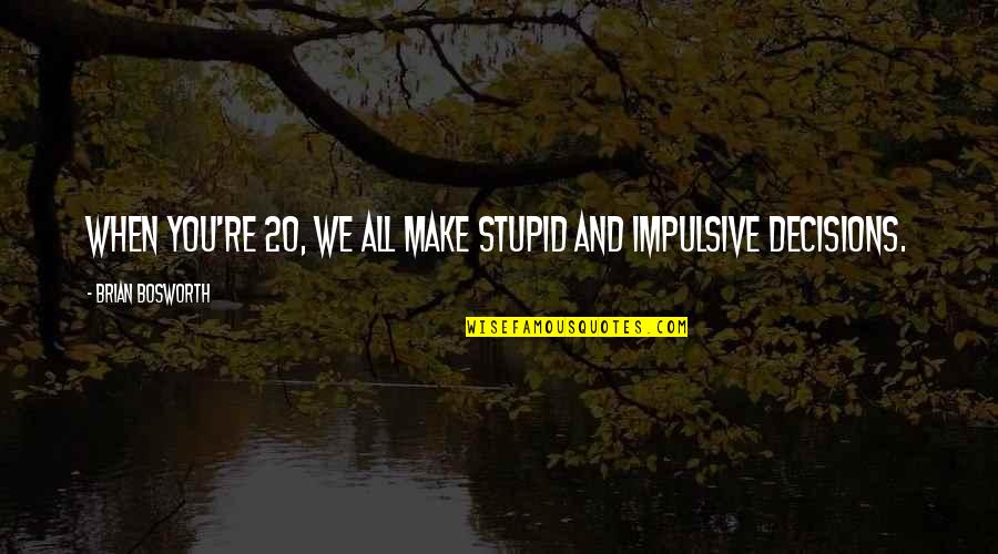 Martha Manning Undercurrents Quotes By Brian Bosworth: When you're 20, we all make stupid and Martha Manning Undercurrents Quotes By Brian Bosworth: When you're 20, we all make stupid and