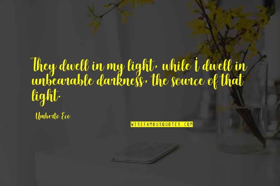 Martha Manning Undercurrents Quotes By Umberto Eco: They dwell in my light, while I dwell Martha Manning Undercurrents Quotes By Umberto Eco: They dwell in my light, while I dwell