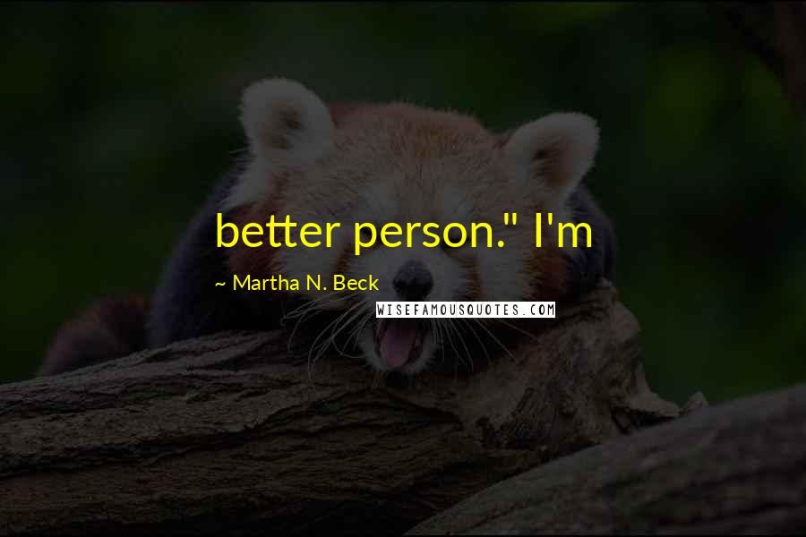 Martha N. Beck quotes: better person." I'm