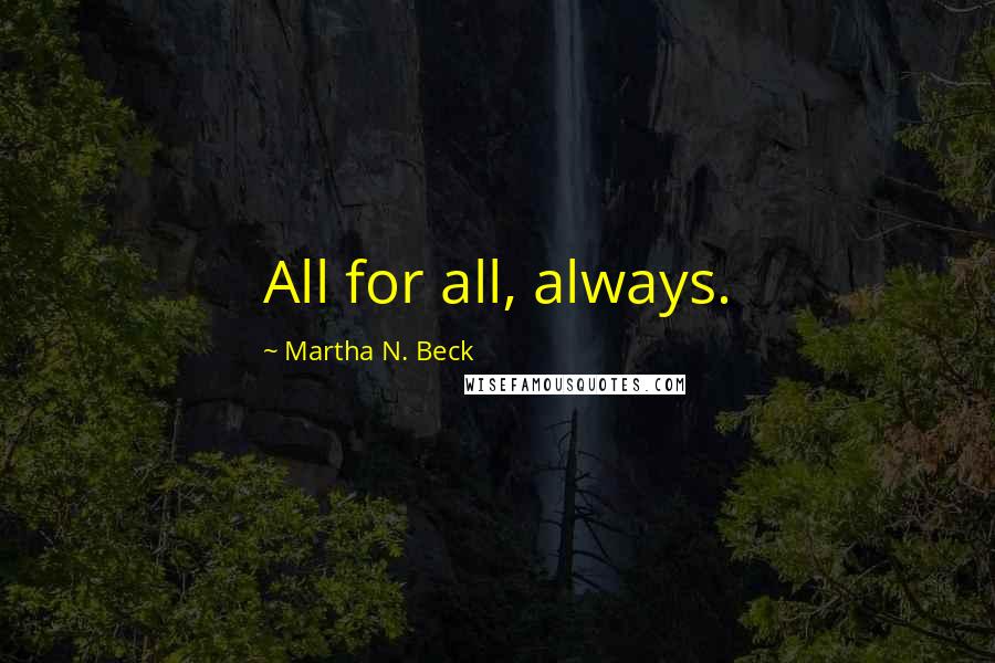 Martha N. Beck quotes: All for all, always.