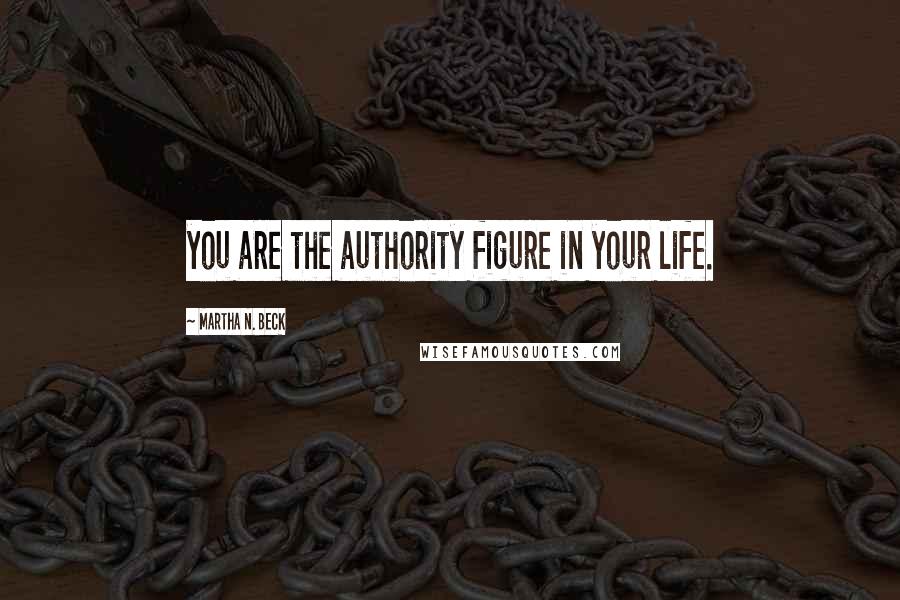 Martha N. Beck quotes: you are the authority figure in your life.