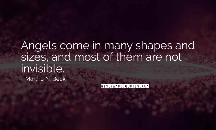 Martha N. Beck quotes: Angels come in many shapes and sizes, and most of them are not invisible.