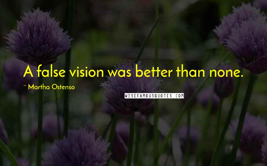 Martha Ostenso quotes: A false vision was better than none.