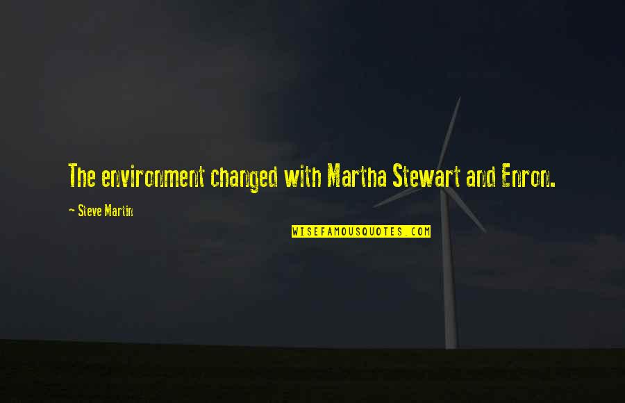 Martha Quotes By Steve Martin: The environment changed with Martha Stewart and Enron.