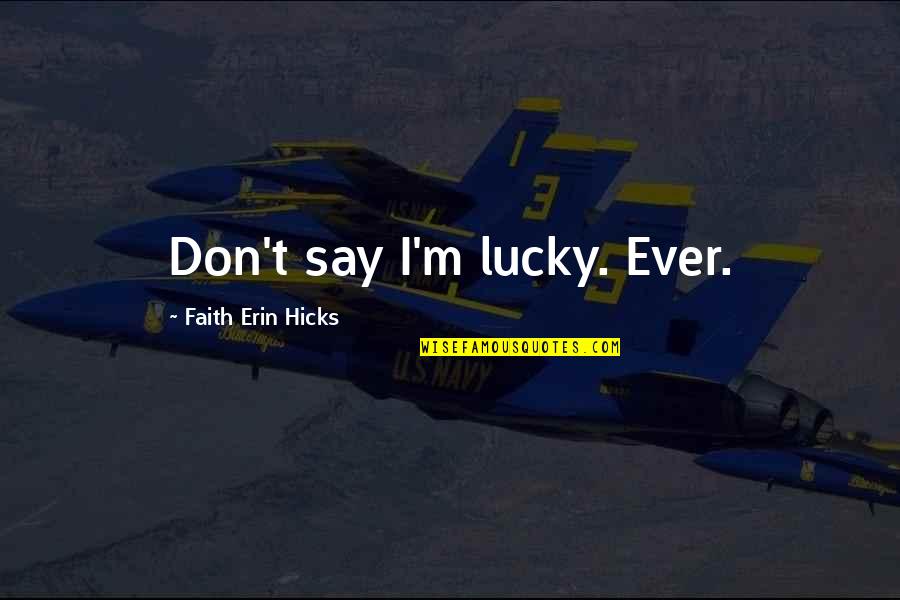 Martha Raye Quotes By Faith Erin Hicks: Don't say I'm lucky. Ever.