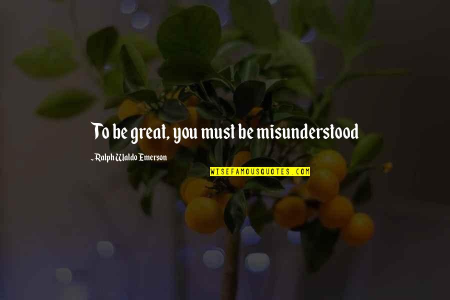 Martha Raye Quotes By Ralph Waldo Emerson: To be great, you must be misunderstood