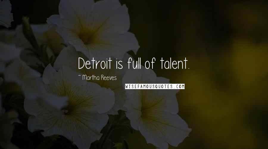 Martha Reeves quotes: Detroit is full of talent.