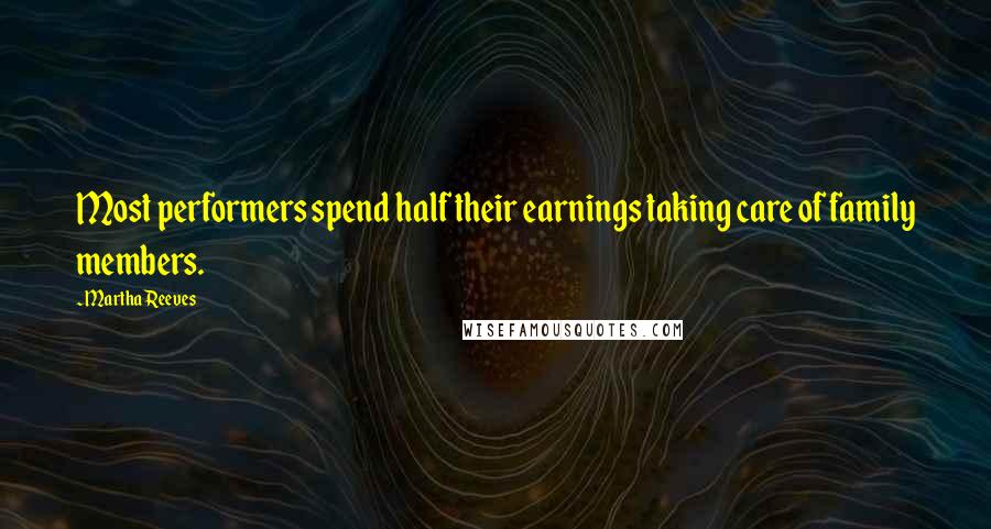 Martha Reeves quotes: Most performers spend half their earnings taking care of family members.