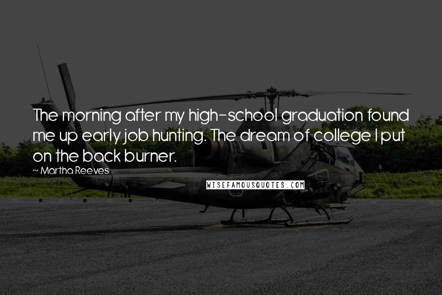 Martha Reeves quotes: The morning after my high-school graduation found me up early job hunting. The dream of college I put on the back burner.