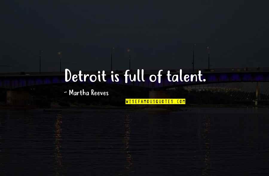 Martha Reeves Quotes By Martha Reeves: Detroit is full of talent.