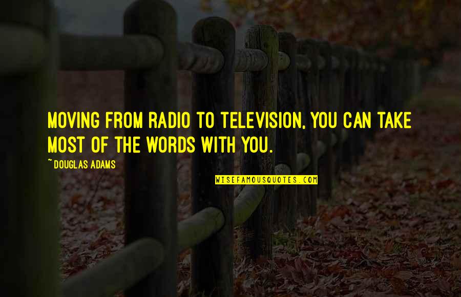 Martha Sanger Quotes By Douglas Adams: Moving from radio to television, you can take