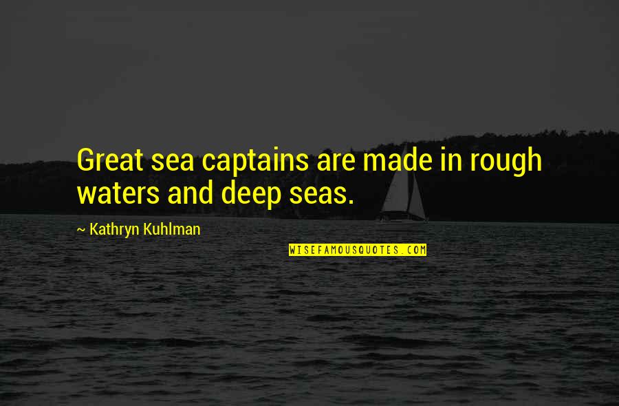 Martha Schwartz Quotes By Kathryn Kuhlman: Great sea captains are made in rough waters