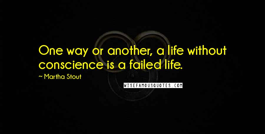 Martha Stout quotes: One way or another, a life without conscience is a failed life.