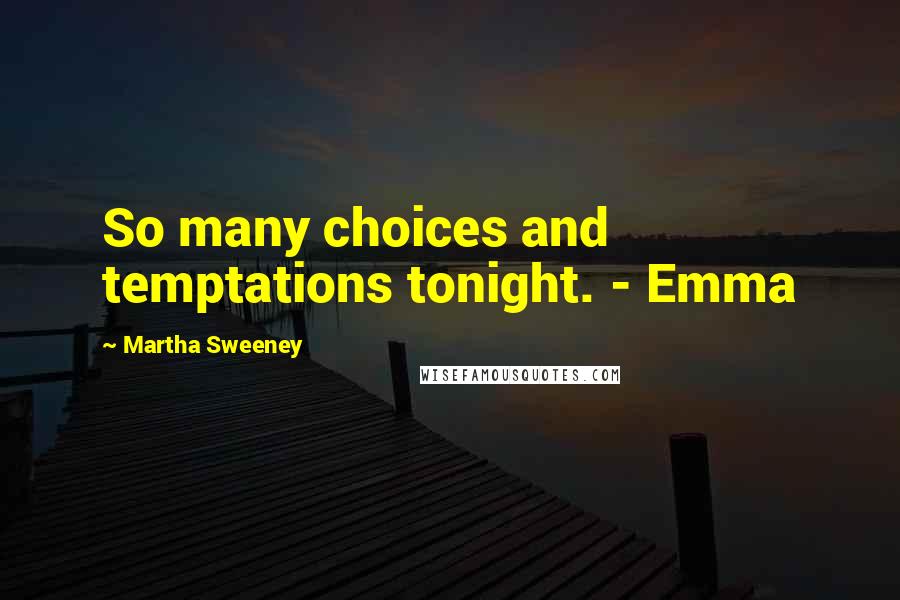 Martha Sweeney quotes: So many choices and temptations tonight. - Emma