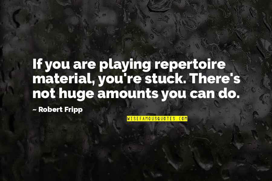 Martha Washington Quotes By Robert Fripp: If you are playing repertoire material, you're stuck.