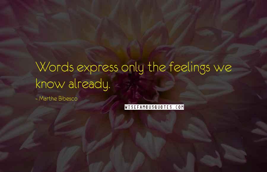 Marthe Bibesco quotes: Words express only the feelings we know already.