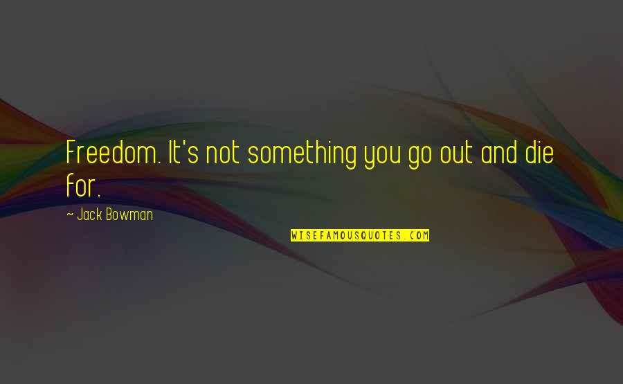 Marthe De Florian Quotes By Jack Bowman: Freedom. It's not something you go out and Marthe De Florian Quotes By Jack Bowman: Freedom. It's not something you go out and