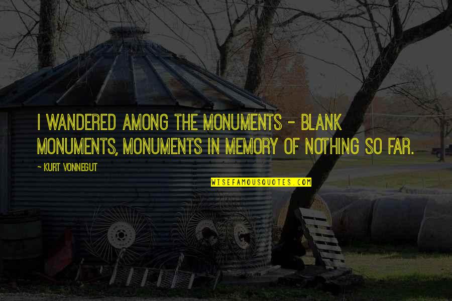 Marthie Jansen Quotes By Kurt Vonnegut: I wandered among the monuments - blank monuments, Marthie Jansen Quotes By Kurt Vonnegut: I wandered among the monuments - blank monuments,