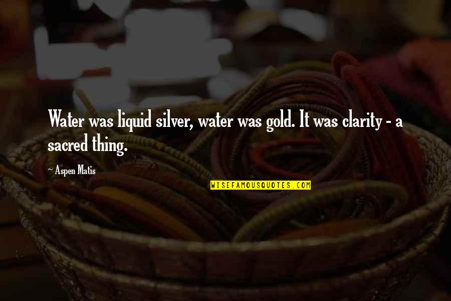 Marthy Quotes By Aspen Matis: Water was liquid silver, water was gold. It