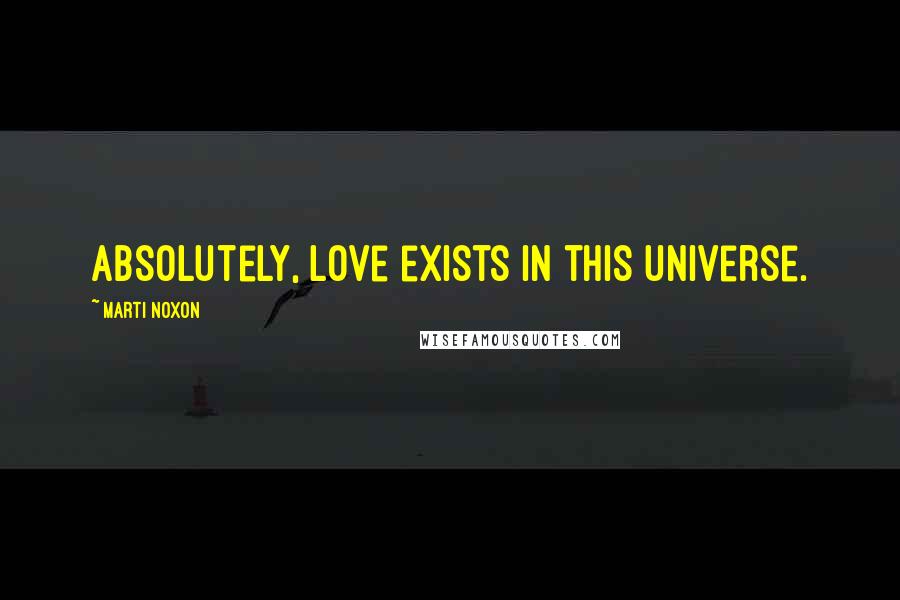 Marti Noxon quotes: Absolutely, love exists in this universe.