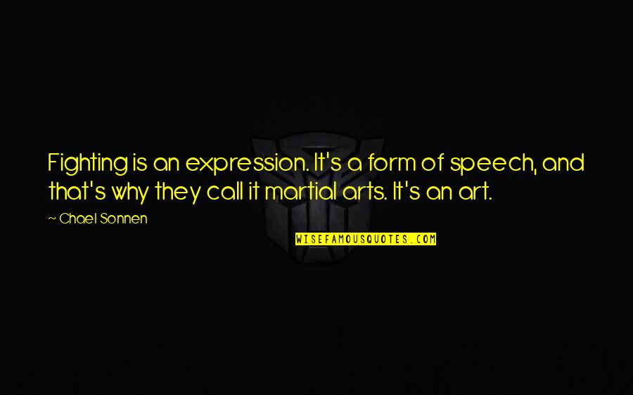 Martial Art Quotes By Chael Sonnen: Fighting is an expression. It's a form of