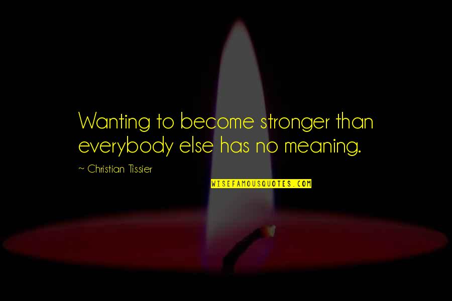 Martial Art Quotes By Christian Tissier: Wanting to become stronger than everybody else has