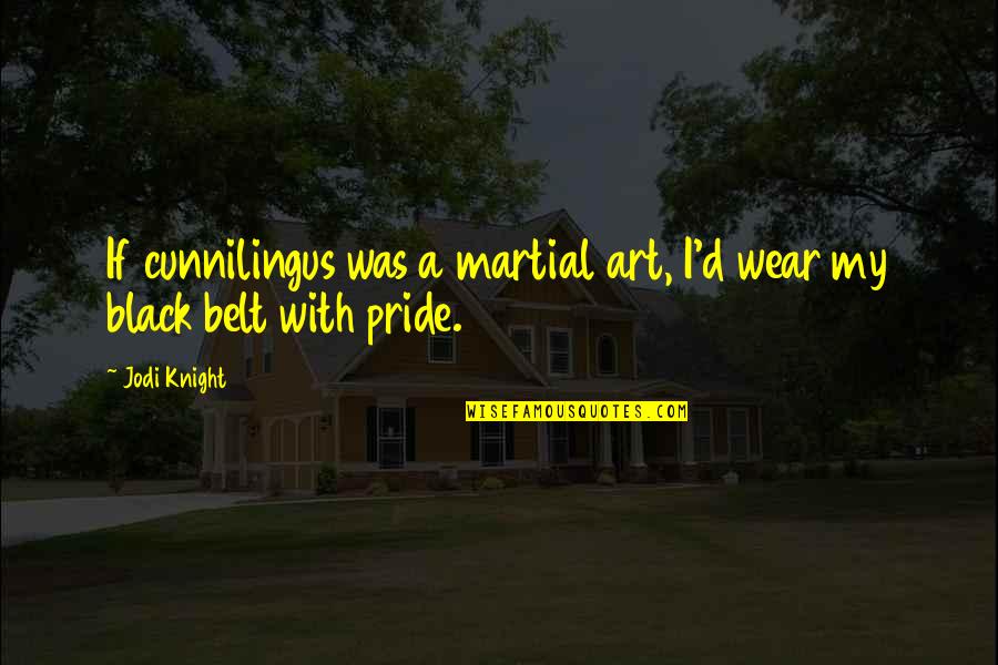 Martial Art Quotes By Jodi Knight: If cunnilingus was a martial art, I'd wear