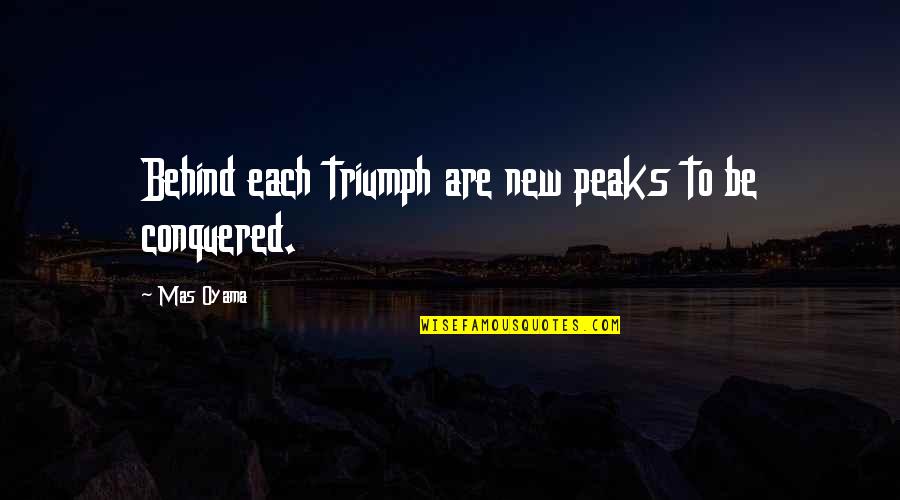 Martial Art Quotes By Mas Oyama: Behind each triumph are new peaks to be