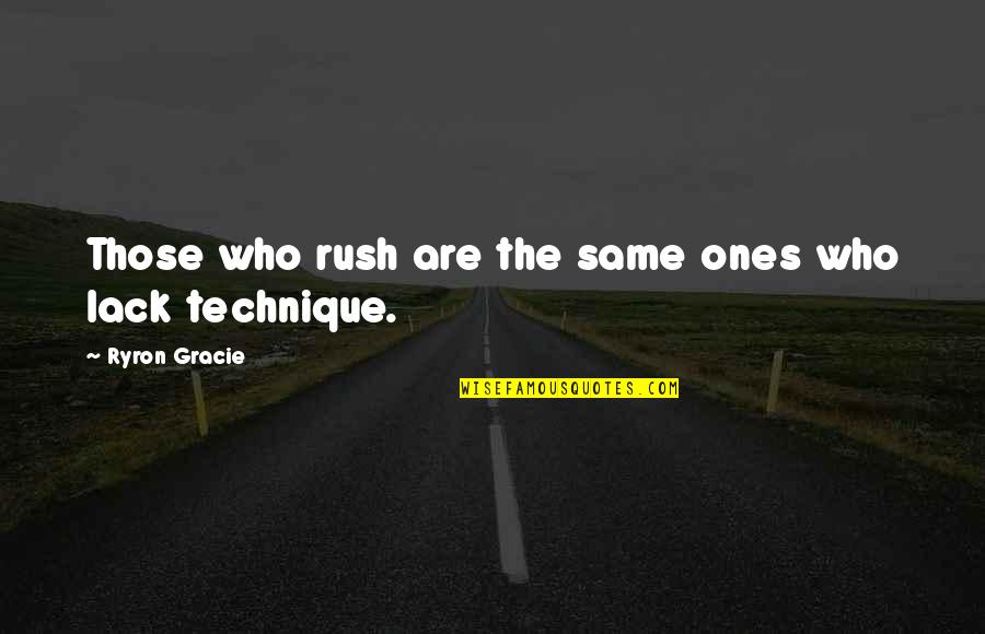 Martial Art Quotes By Ryron Gracie: Those who rush are the same ones who