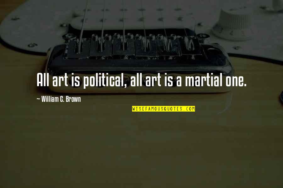 Martial Art Quotes By William C. Brown: All art is political, all art is a