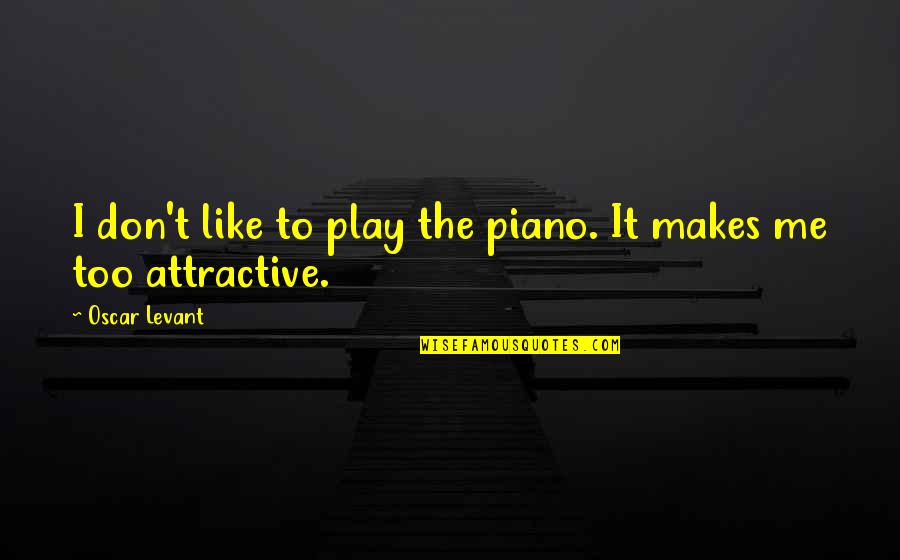 Martial Art Sayings And Quotes By Oscar Levant: I don't like to play the piano. It