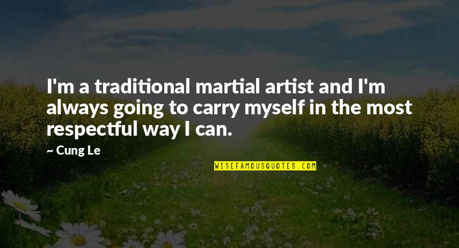 Martial Artist Quotes By Cung Le: I'm a traditional martial artist and I'm always