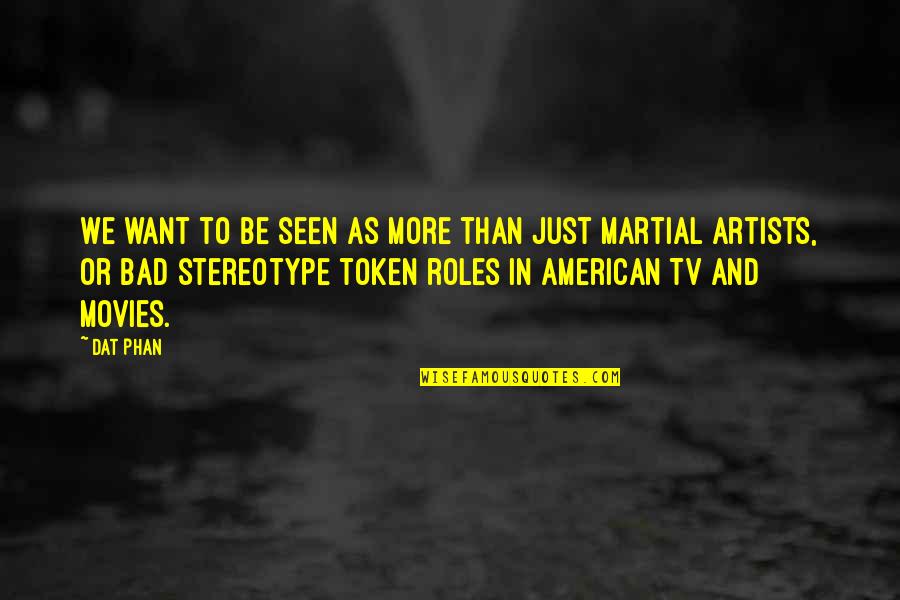 Martial Artist Quotes By Dat Phan: We want to be seen as more than