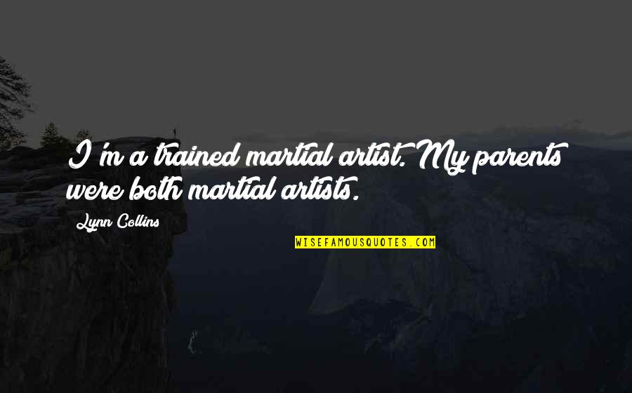 Martial Artist Quotes By Lynn Collins: I'm a trained martial artist. My parents were
