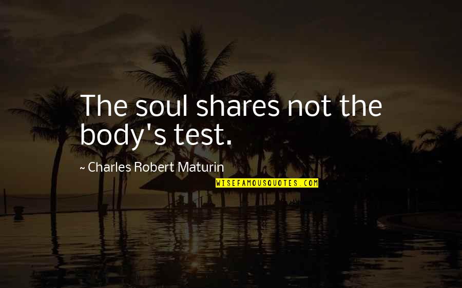 Martial Arts Instructor Quotes By Charles Robert Maturin: The soul shares not the body's test.
