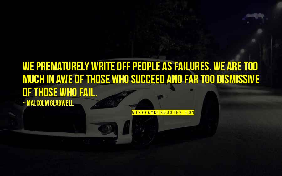 Martial Arts Instructors Quotes By Malcolm Gladwell: We prematurely write off people as failures. We Martial Arts Instructors Quotes By Malcolm Gladwell: We prematurely write off people as failures. We