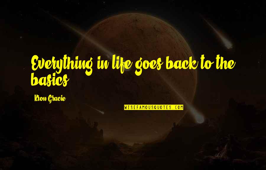Martial Arts Life Quotes By Kron Gracie: Everything in life goes back to the basics.
