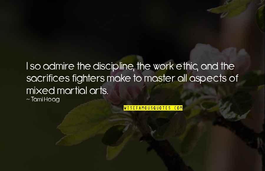 Martial Arts Master Quotes By Tami Hoag: I so admire the discipline, the work ethic,