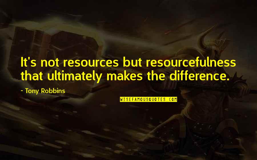 Martial Arts Master Quotes By Tony Robbins: It's not resources but resourcefulness that ultimately makes