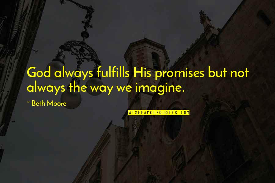 Martial Arts Motivational Quotes By Beth Moore: God always fulfills His promises but not always