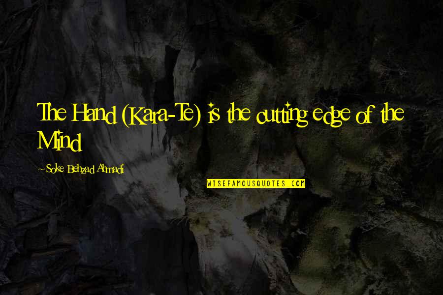Martial Arts Philosophy Quotes By Soke Behzad Ahmadi: The Hand (Kara-Te) is the cutting edge of