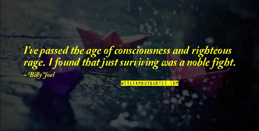 Martial Arts Training Quotes By Billy Joel: I've passed the age of consciousness and righteous