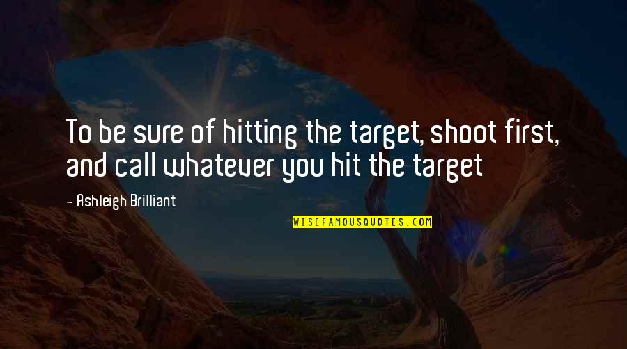Martial Valerius Quotes By Ashleigh Brilliant: To be sure of hitting the target, shoot