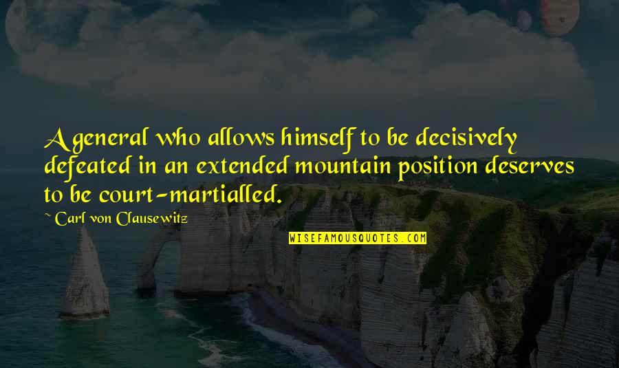 Martialled Quotes By Carl Von Clausewitz: A general who allows himself to be decisively