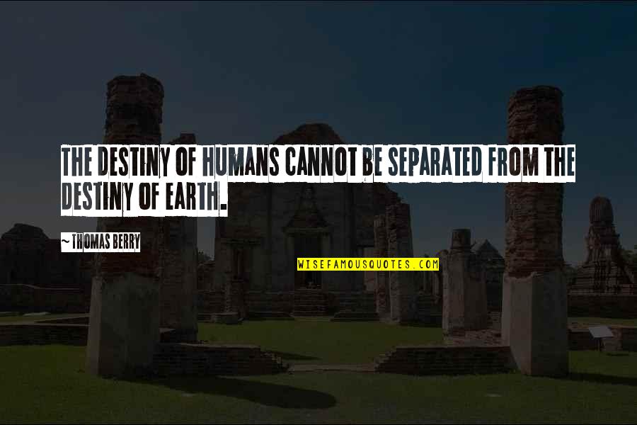 Martially Marked Quotes By Thomas Berry: The destiny of humans cannot be separated from