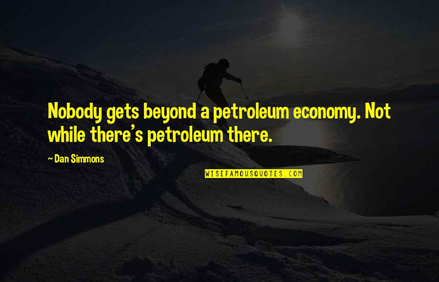 Martian Chronicle Quotes By Dan Simmons: Nobody gets beyond a petroleum economy. Not while