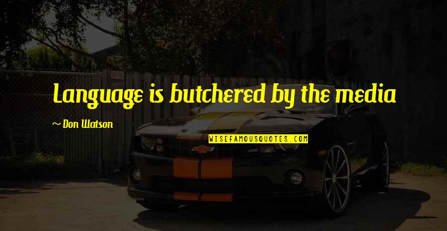 Martianus De Nuptiis Quotes By Don Watson: Language is butchered by the media